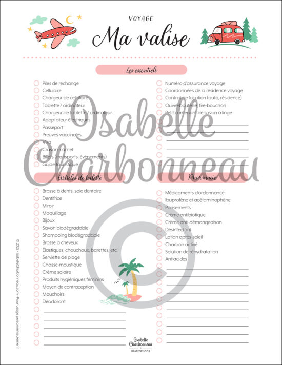 Sur cette page imprimable «Ma valise», vous trouverez 3 listes à cocher qui regroupent les essentiels, les articles de toilette et les produits de pharmacie à apporter en voyage. Une idée d’Isabelle Charbonneau illustrations.
